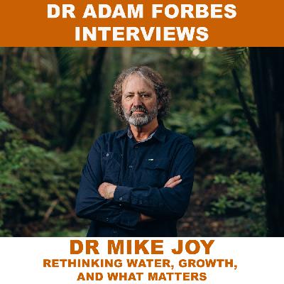 A Crisis of Imagination: Dr Mike Joy on Rethinking Water, Growth, and What Matters