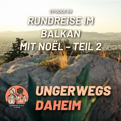 #69 🇦🇱🇽🇰🇲🇰🇬🇷 - Rundreise im Balkan mit Noël - Teil 2