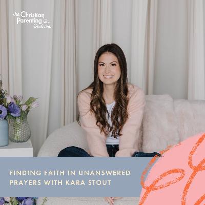 Finding faith in unanswered prayers with Kara Stout Finding faith in unanswered prayers with Kara Stout