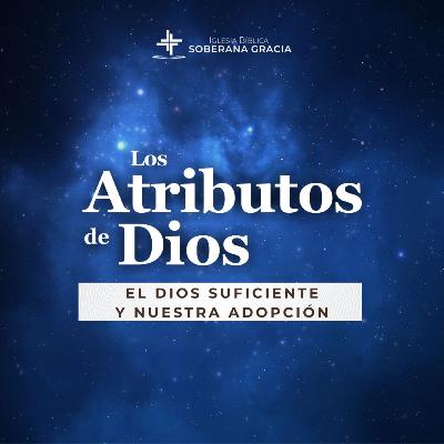 Los atributos de Dios: Dios suficiente y nuestra adopción | Gian Carlos Cabrera