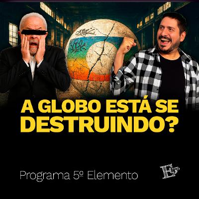 A Globo Está Se DESTRUINDO? | PROGRAMA 5º ELEMENTO A Globo Está Se DESTRUINDO? | PROGRAMA 5º ELEMENTO