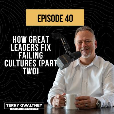 Episode 40 - How Great Leaders Fix Failing Cultures (Part Two)