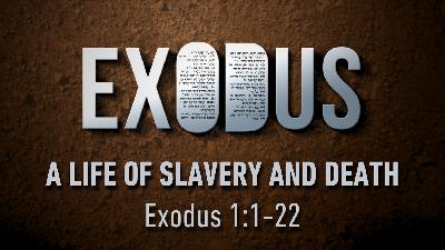A Life of Slavery and Death (Exodus 1:1-22) A Life of Slavery and Death (Exodus 1:1-22)