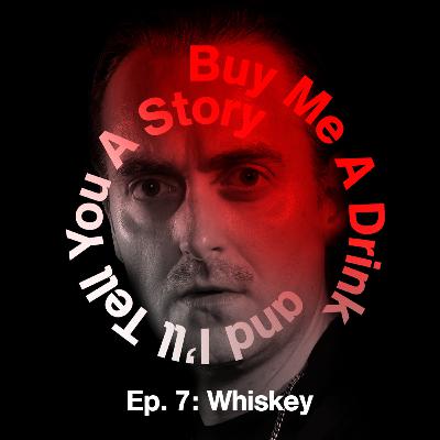 Ep. 7: Whiskey Ep. 7: Whiskey