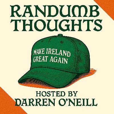 Episode #320 – Make Ireland Great Again – Randumb Thoughts Podcast