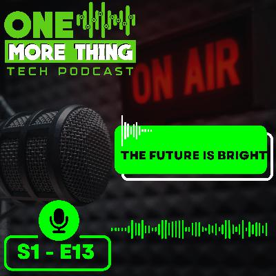 Episode 13 - The future is bright