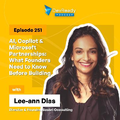 AI, Copilot & Microsoft Partnerships: What Founders Need to Know Before Building | Ep 251 | DevReady Podcast