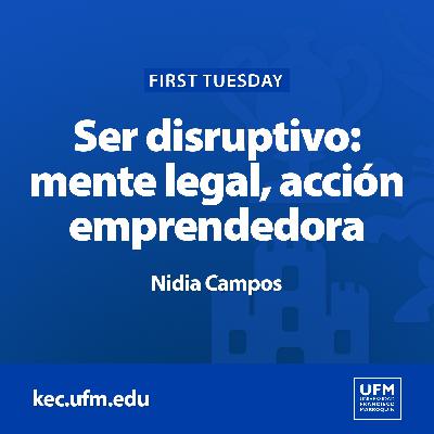 First Tuesday UFM: Ser disruptivo: mente legal, acción emprendedora | Nidia Campos First Tuesday UFM: Ser disruptivo: mente legal, acción emprendedora | Nidia Campos