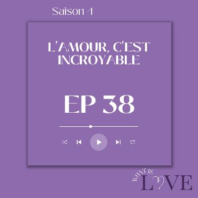38. L'amour, c'est incroyable