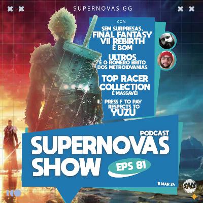 Supernovas Show 81 - Final Fantasy VII Rebirth, Top Racer Collection e mais Supernovas Show 81 - Final Fantasy VII Rebirth, Top Racer Collection e mais