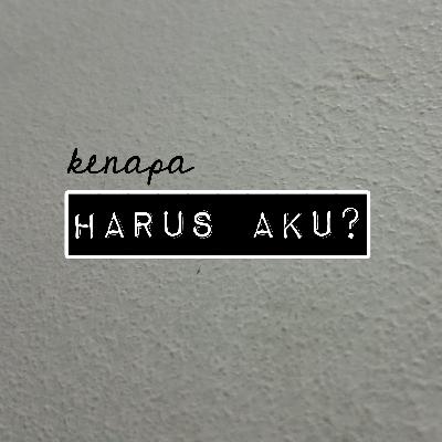 Kenapa harus aku?
