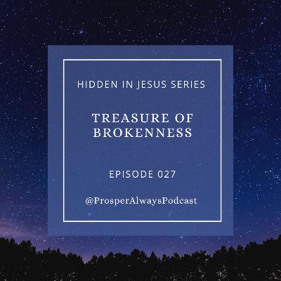 Prosper Always - Episode 27 - Treasure of Brokenness