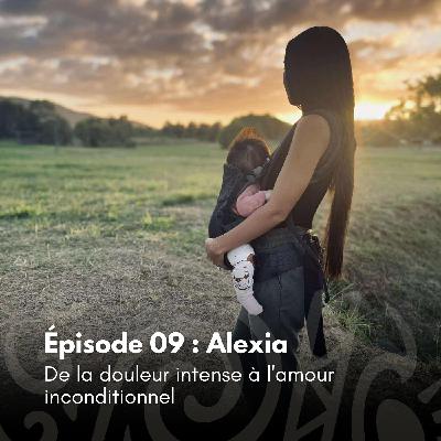 # 09 - Alexia : De la douleur intense à l'amour inconditionnel