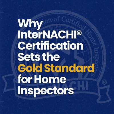 Episode 783: Why InterNACHI® Certification Sets the Gold Standard for Home Inspectors