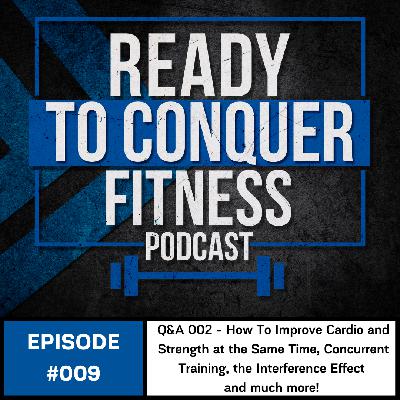 Q&A 002, How To Improve Cardio and Strength at the Same Time, Concurrent Training and more!