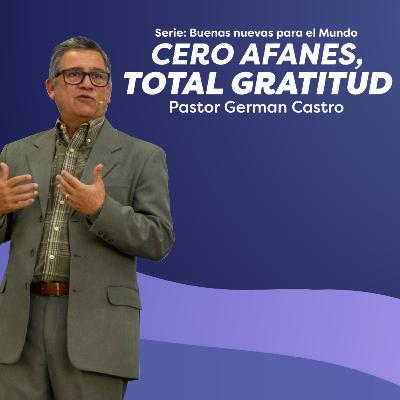326 - Cero afanes, total gratitud - Pastor German Castro 326 - Cero afanes, total gratitud - Pastor German Castro