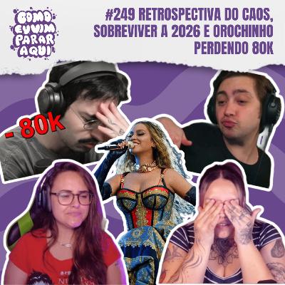 #249 RETROSPECTIVA DO CAOS, SOBREVIVER A 2026 E OROCHINHO PERDENDO 80K