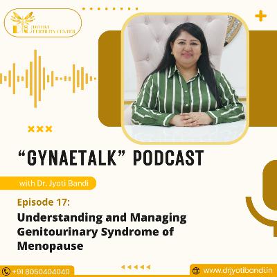 Podcast 17: Understanding and Managing Genitourinary Syndrome of Menopause | Cosmetic Gynecologist in Bangalore | Dr. Jyoti Bandi