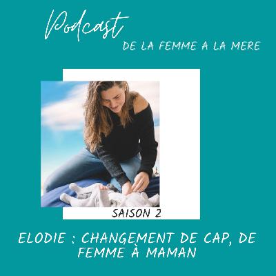 Elodie : Changement de cap, de femme à maman