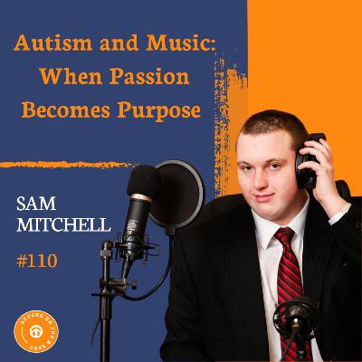 Autism and Music: When Passion Becomes Purpose – with Sam Mitchell Autism and Music: When Passion Becomes Purpose – with Sam Mitchell