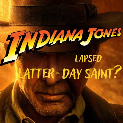 Ep 39 - Indiana Jones, Lapsed Latter-day Saint?