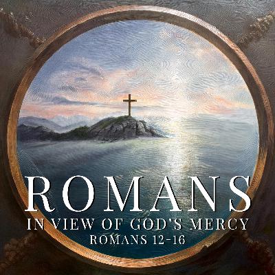 20:11 Romans 12-16 | In View Of God's Mercy