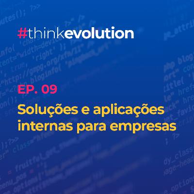 THINK EVOLUTION #09 Soluções e Aplicações internas para empresas