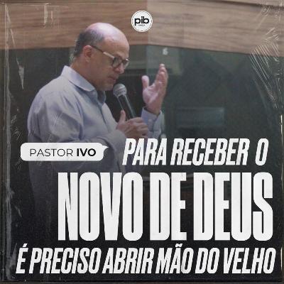 PARA RECEBER O NOVO DE DEUS... || Pr. Ivo Vicente
