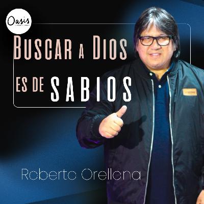 BUSCAR A DIOS ES DE SABIOS. - PASTOR ROBERTO ORELLANA