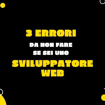 3 ERRORI da non fare se sei uno SVILUPPATORE WEB!