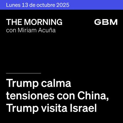 THE MORNING 13-10-25 | Trump calma tensiones con China; Trump visita Israel; Delta/Aeroméxico demandan a EE. UU. Y CIBanco cierra.