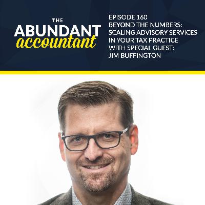 Episode 160 | Beyond The Numbers: Scaling Advisory Services In Your Tax Practice With Jim Buffington