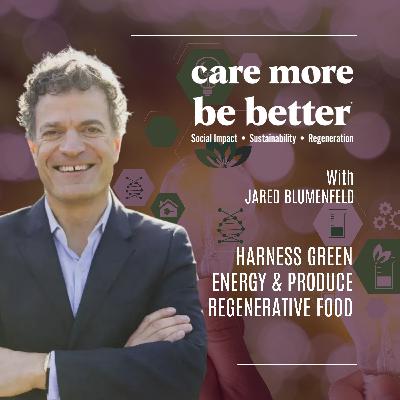 Harness Green Energy & Produce Regenerative Food With Jared Blumenfeld