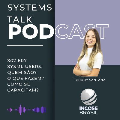 Systems Talk S02 E07 - Tauany Santana - SysML Users: Quem são? O que fazem? Como se capacitam?