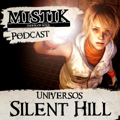 Mistik Podcast #32 - Universos: Silent Hill