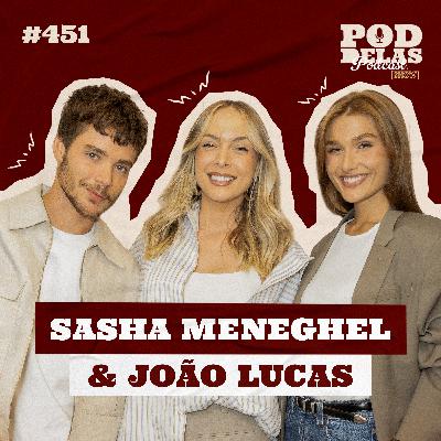 SASHA MENEGHEL & JOÃO LUCAS - PODDELAS PODCAST SHOW #451