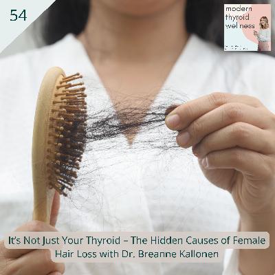 54: It’s Not Just Your Thyroid – The Hidden Causes of Female Hair Loss with Dr. Breanne Kallonen