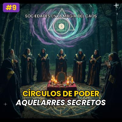 #9 - Círculos de Poder: Los Aquelarres y Sociedades Secretas en la Magia del Caos