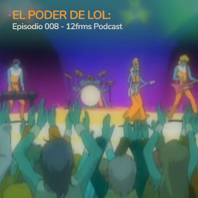 El Poder de LoL: Ep 008 - 12frms Podcast