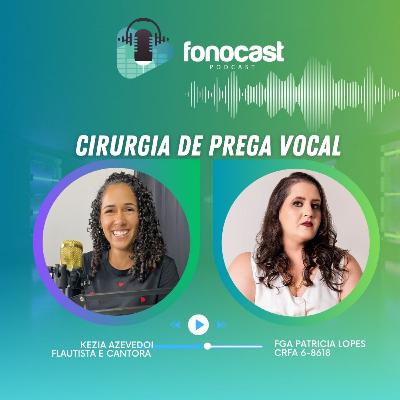 FonoCast #34 - KEZIA AZEVEDO - CIRURGIA DE PREGA VOCAL