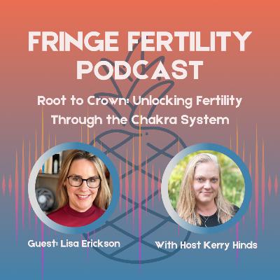 Root To Crown: Unlocking Fertility through the Chakra System with Lisa Erickson