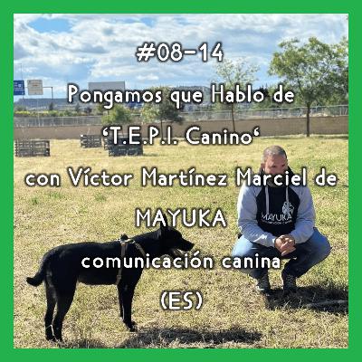 #08-14 - Pongamos que Hablo de 'T.E.P.I. Canino' con Víctor Martínez Marciel de MAYUKA Comunicación Canina (ES)