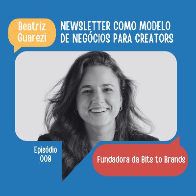 #08: Newsletter como meu modelo de negócios | Beatriz Guarezi (Bits to Brands) #08: Newsletter como meu modelo de negócios | Beatriz Guarezi (Bits to Brands)