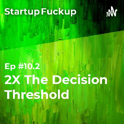 EP10.2: 2X Decision Threshold