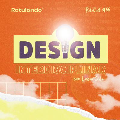 RotuCast 66 - Design interdisciplinar com Lorena Costa