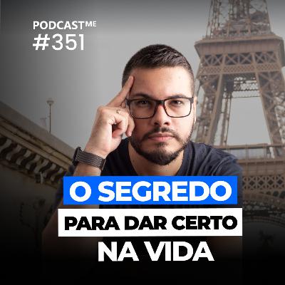 O Segredo para dar certo na vida e negócios | #Podcast 351 O Segredo para dar certo na vida e negócios | #Podcast 351
