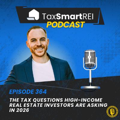 364. The Tax Questions High-Income Real Estate Investors Are Asking in 2026