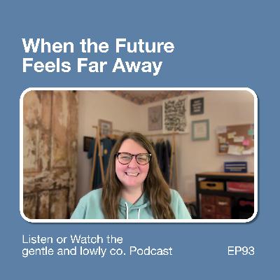 93. When the Future Feels Far Away