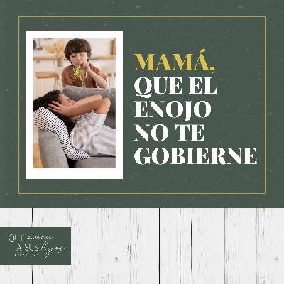 Mamá, que el enojo no te gobierne