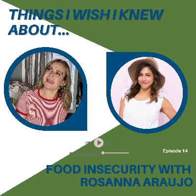 Things I Wish I Knew About Food Insecurity...with Rosanna Araujo